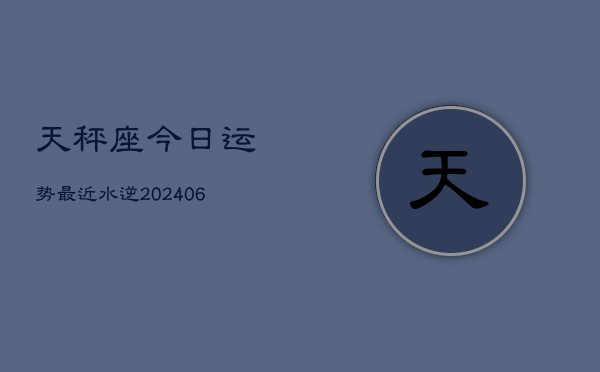 天秤座今日运势最近水逆(6月15日)  第1张