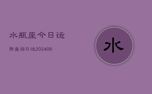 水瓶座今日运势查询日运(6月15日)