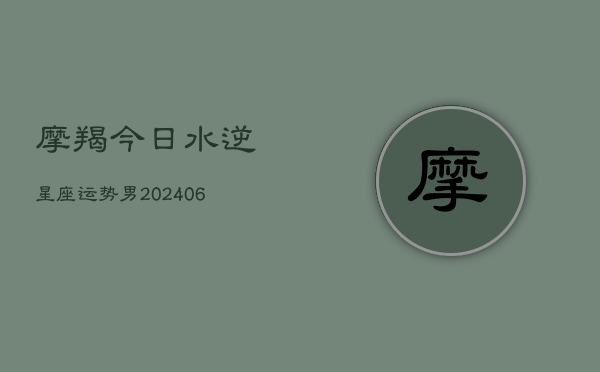 摩羯今日水逆星座运势男(6月15日)  第1张