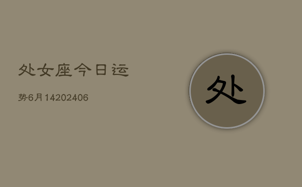 处女座今日运势6月14(7月20日)